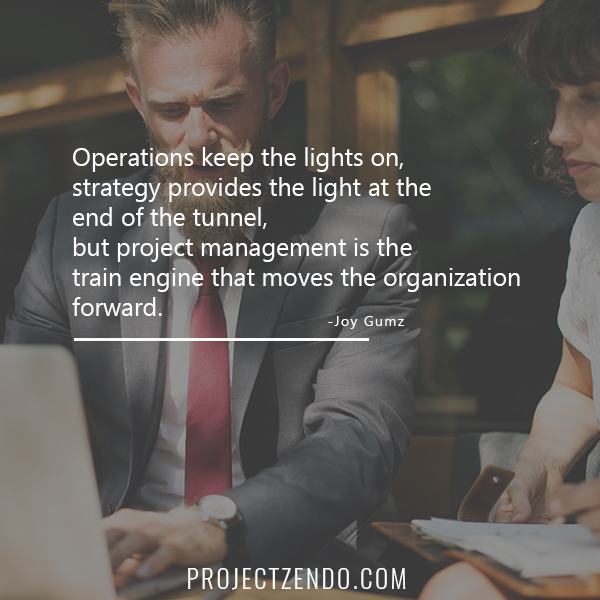 Project Management is the Train Engine that Moves the Organization Forward.